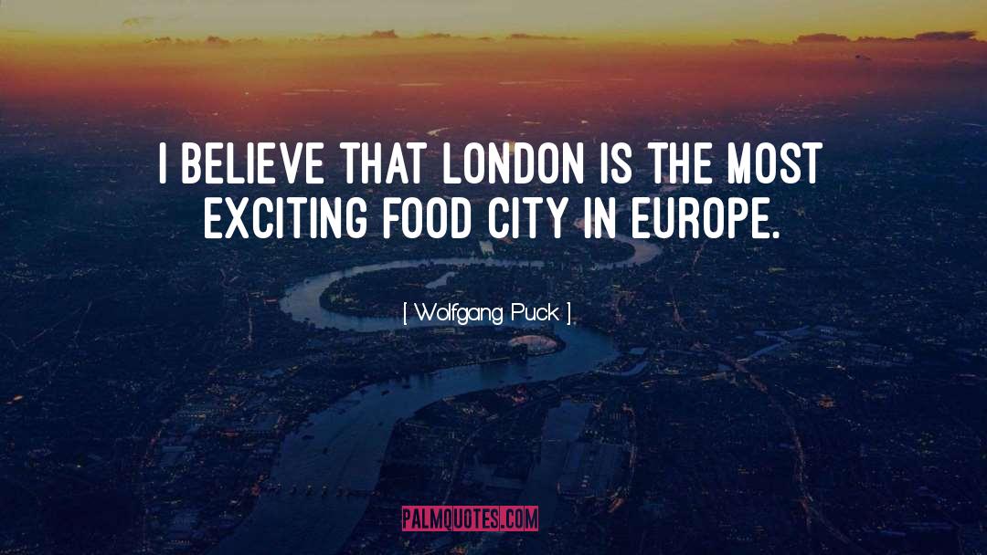 Wolfgang Puck Quotes: I believe that London is