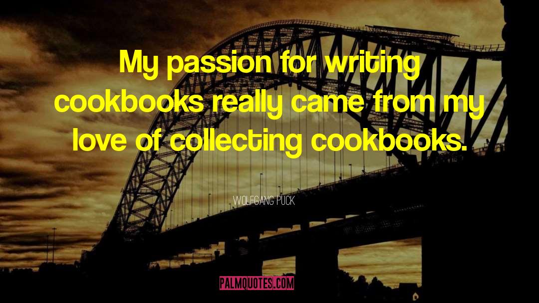 Wolfgang Puck Quotes: My passion for writing cookbooks