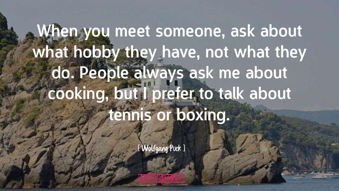 Wolfgang Puck Quotes: When you meet someone, ask