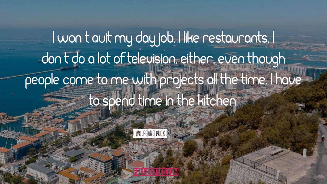 Wolfgang Puck Quotes: I won't quit my day