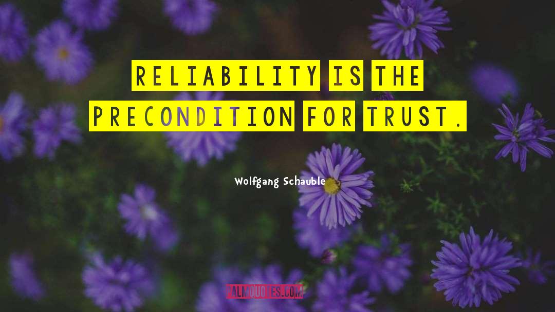 Wolfgang Schauble Quotes: Reliability is the precondition for