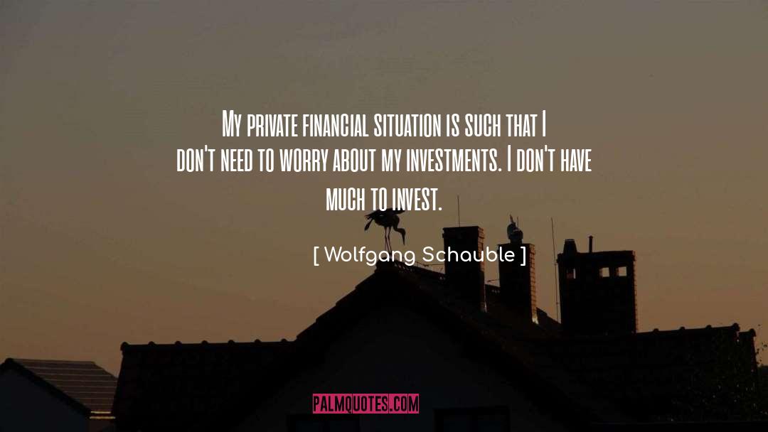 Wolfgang Schauble Quotes: My private financial situation is