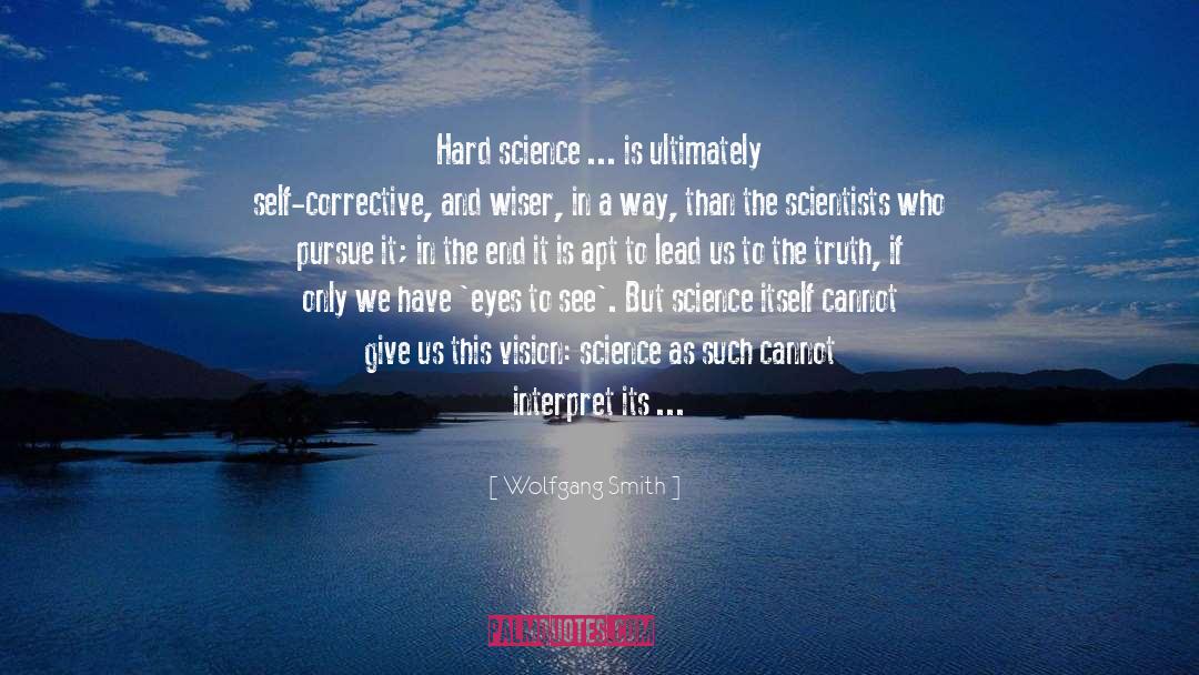 Wolfgang Smith Quotes: Hard science ... is ultimately