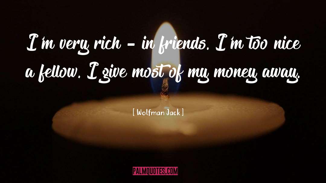 Wolfman Jack Quotes: I'm very rich - in