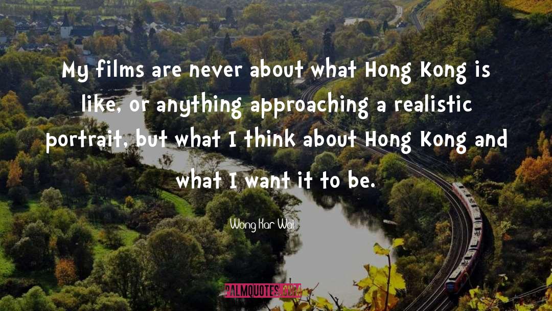 Wong Kar-Wai Quotes: My films are never about