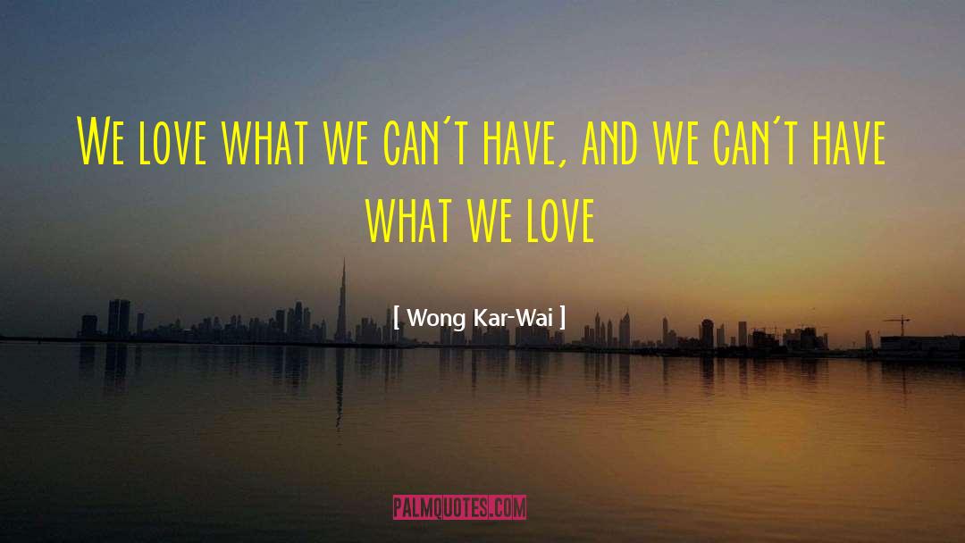 Wong Kar-Wai Quotes: We love what we can't