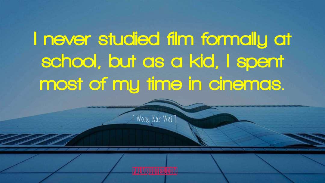 Wong Kar-Wai Quotes: I never studied film formally