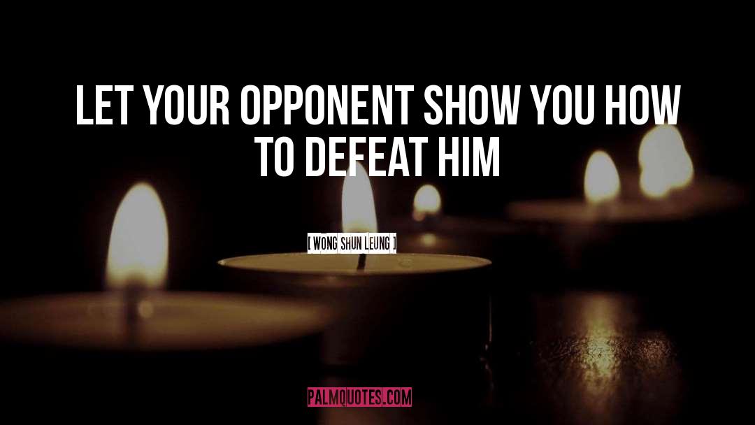 Wong Shun Leung Quotes: Let your opponent show you