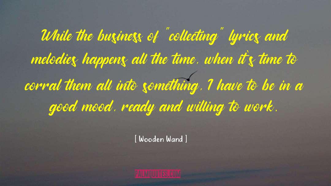 Wooden Wand Quotes: While the business of 