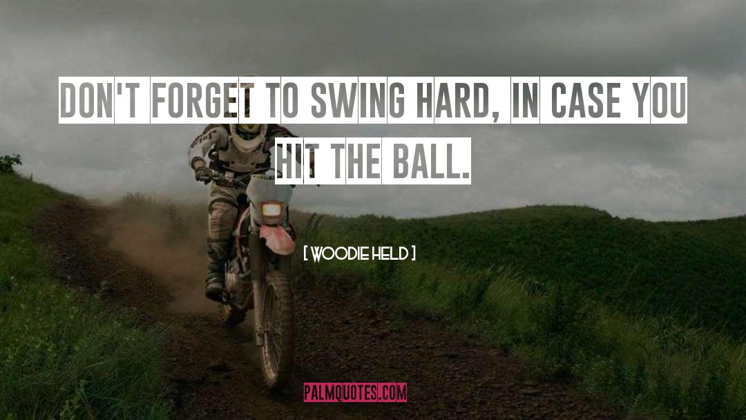 Woodie Held Quotes: Don't forget to swing hard,