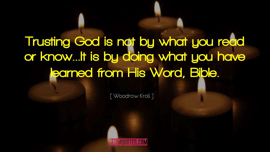 Woodrow Kroll Quotes: Trusting God is not by