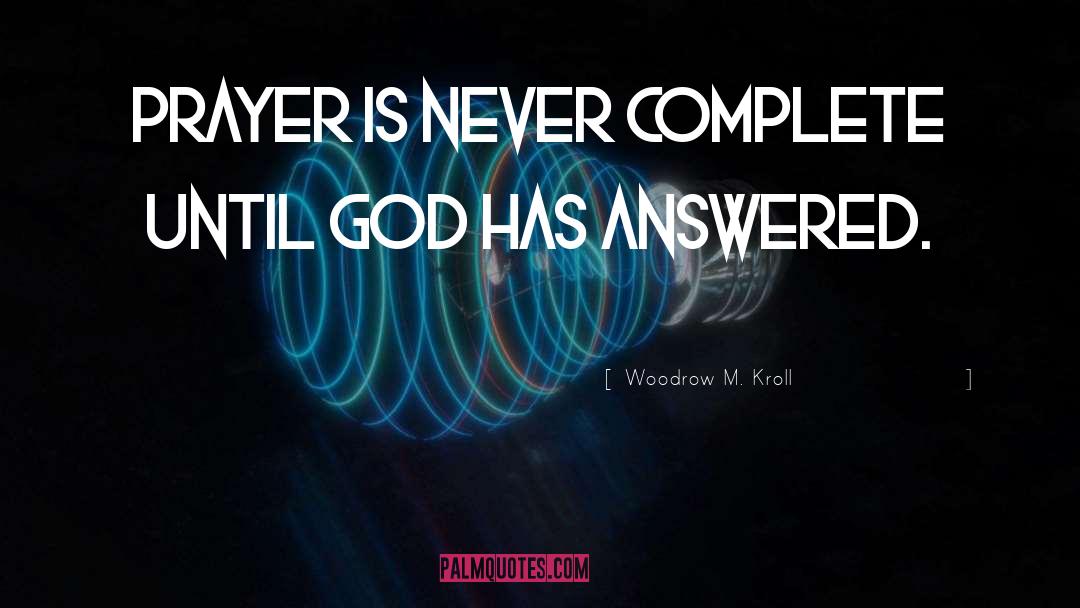 Woodrow M. Kroll Quotes: Prayer is never complete until