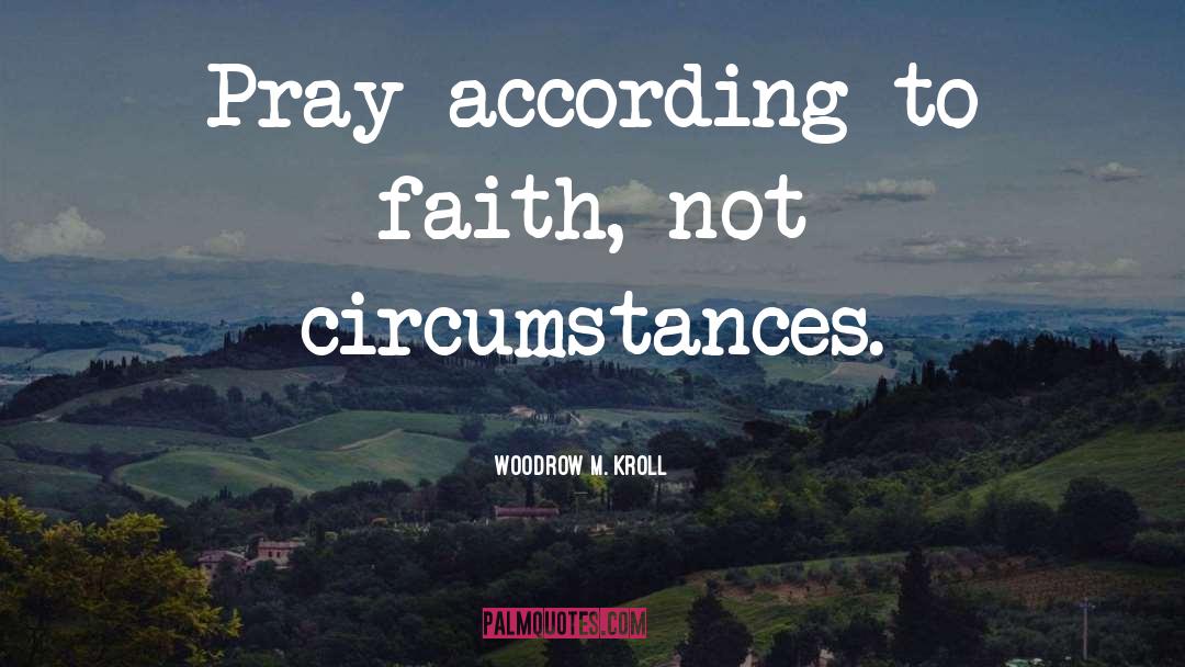 Woodrow M. Kroll Quotes: Pray according to faith, not