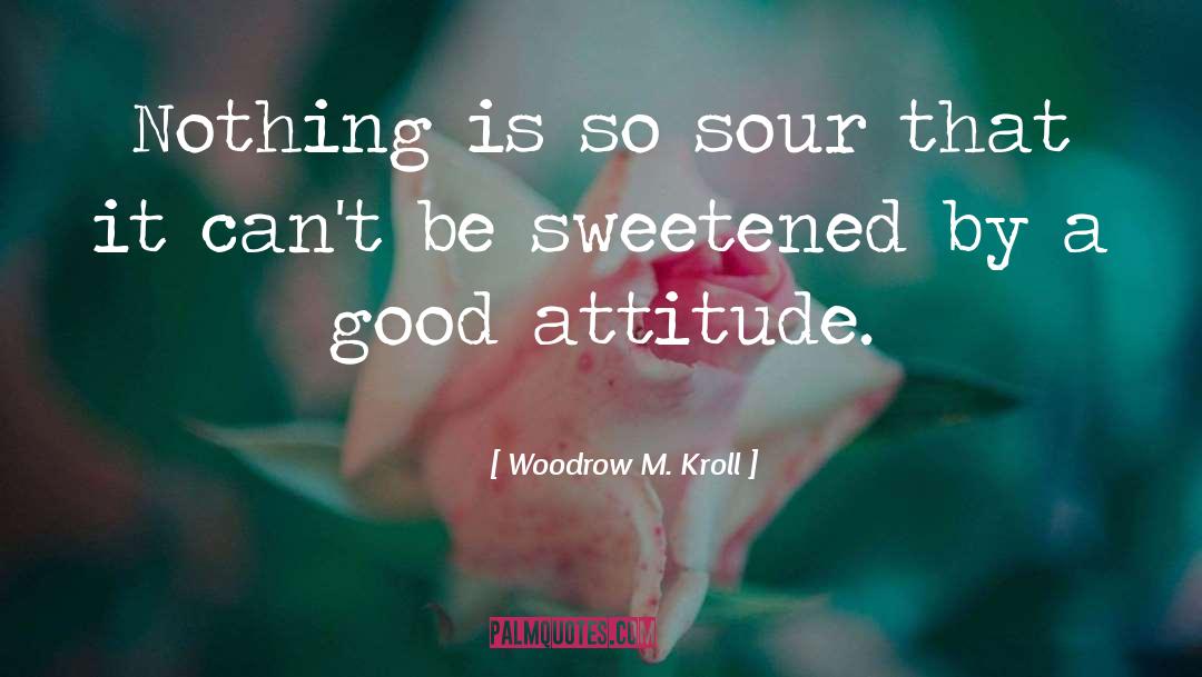 Woodrow M. Kroll Quotes: Nothing is so sour that