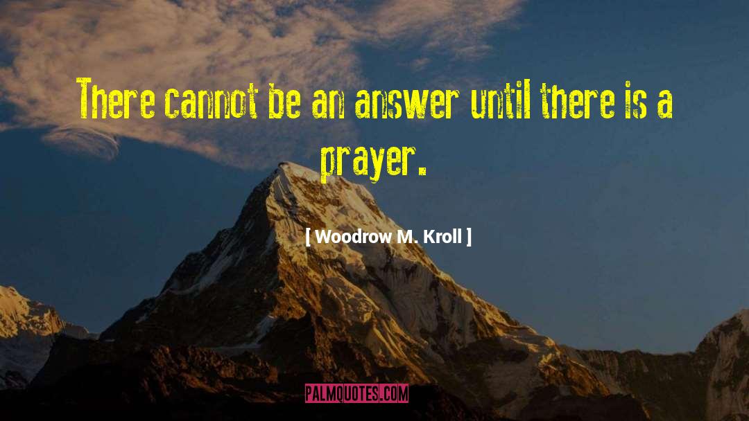 Woodrow M. Kroll Quotes: There cannot be an answer