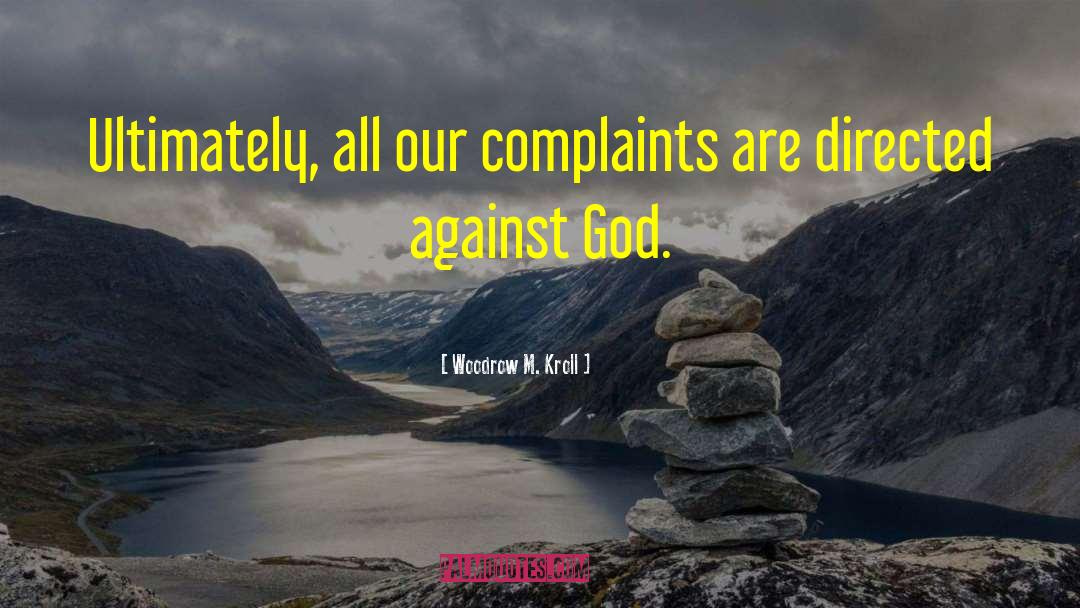 Woodrow M. Kroll Quotes: Ultimately, all our complaints are
