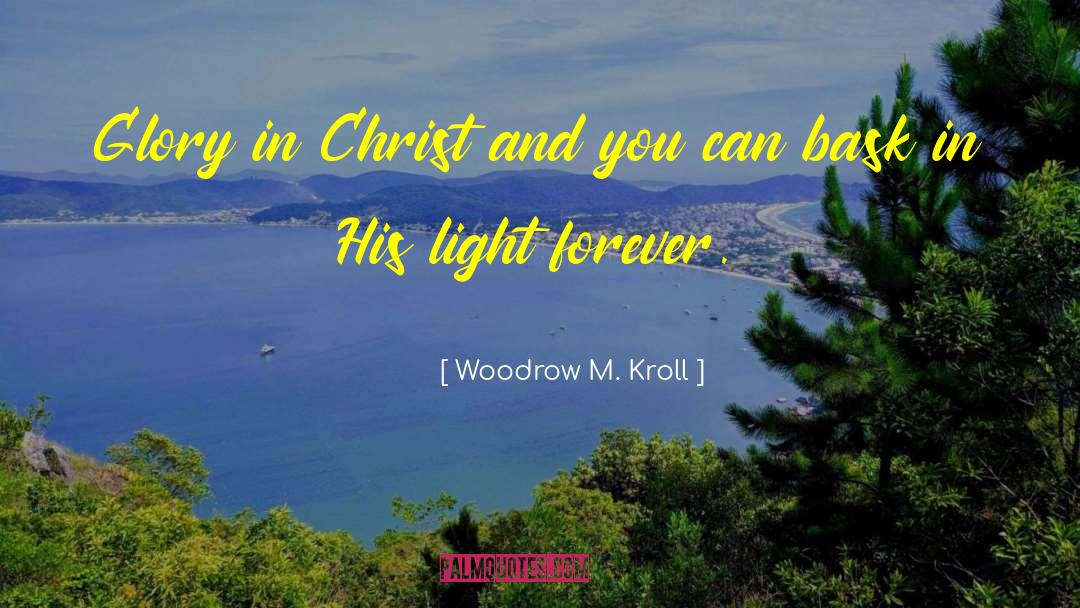 Woodrow M. Kroll Quotes: Glory in Christ and you