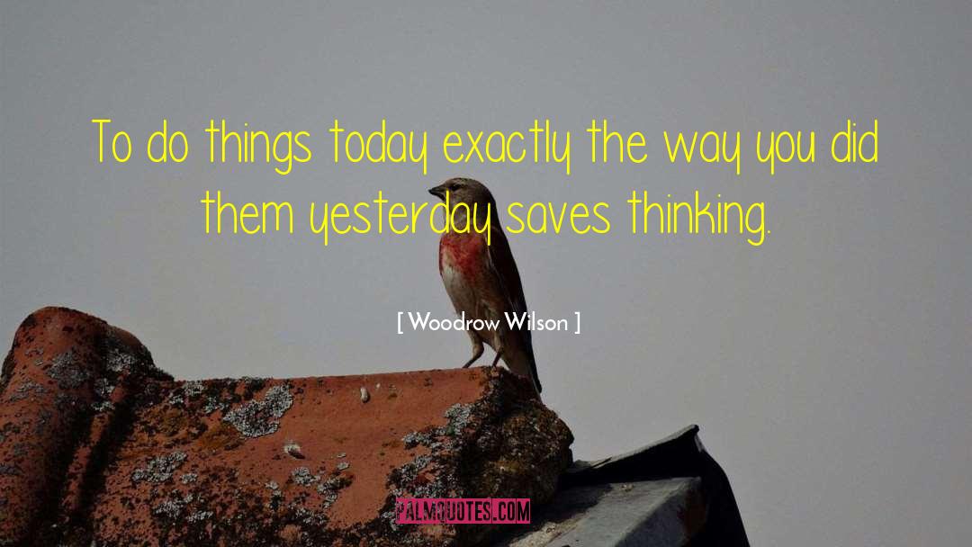 Woodrow Wilson Quotes: To do things today exactly
