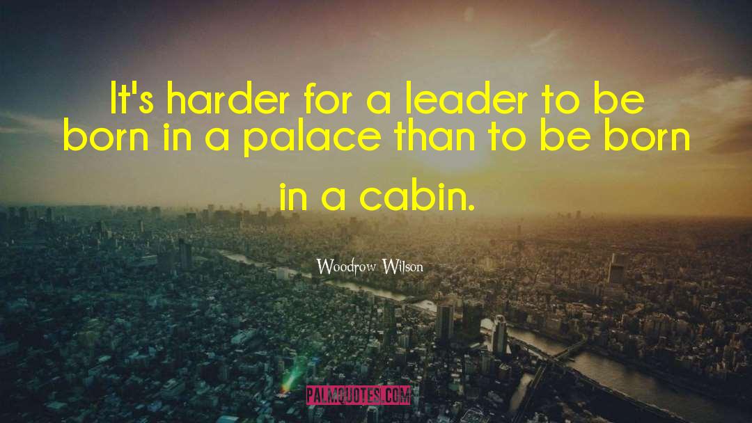 Woodrow Wilson Quotes: It's harder for a leader