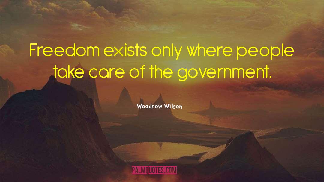 Woodrow Wilson Quotes: Freedom exists only where people