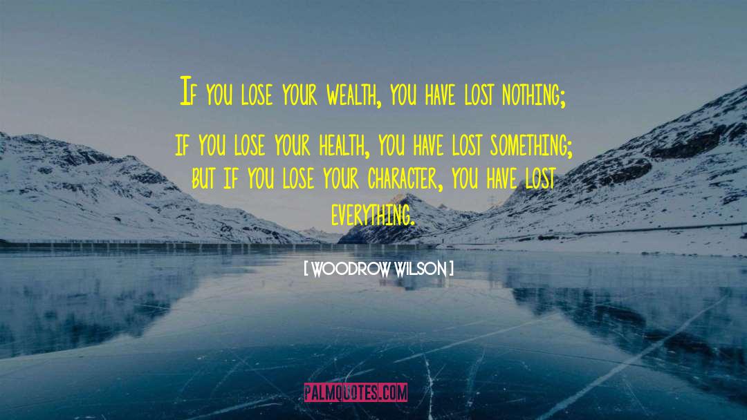 Woodrow Wilson Quotes: If you lose your wealth,