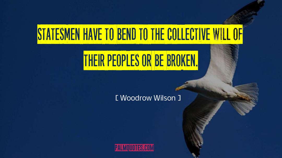 Woodrow Wilson Quotes: Statesmen have to bend to