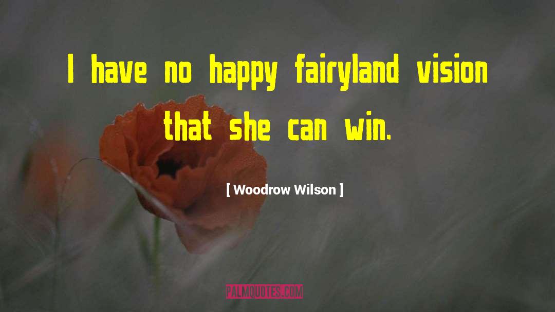 Woodrow Wilson Quotes: I have no happy fairyland