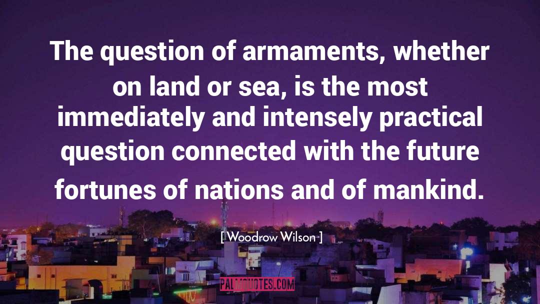 Woodrow Wilson Quotes: The question of armaments, whether