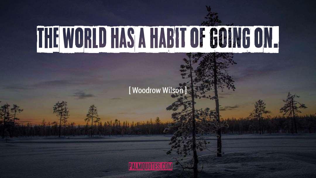 Woodrow Wilson Quotes: The world has a habit