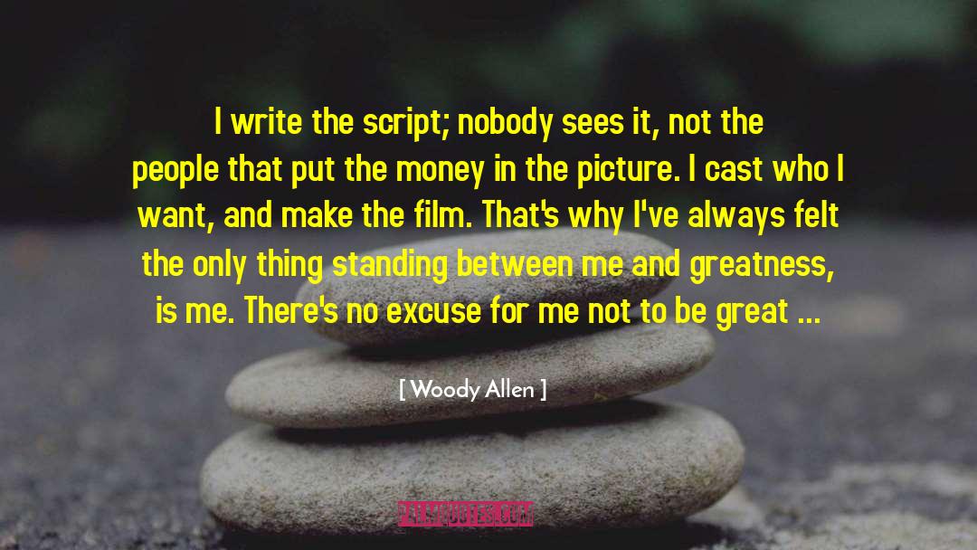 Woody Allen Quotes: I write the script; nobody