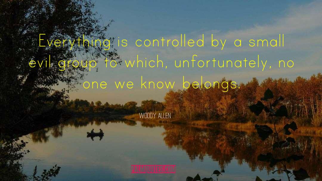 Woody Allen Quotes: Everything is controlled by a