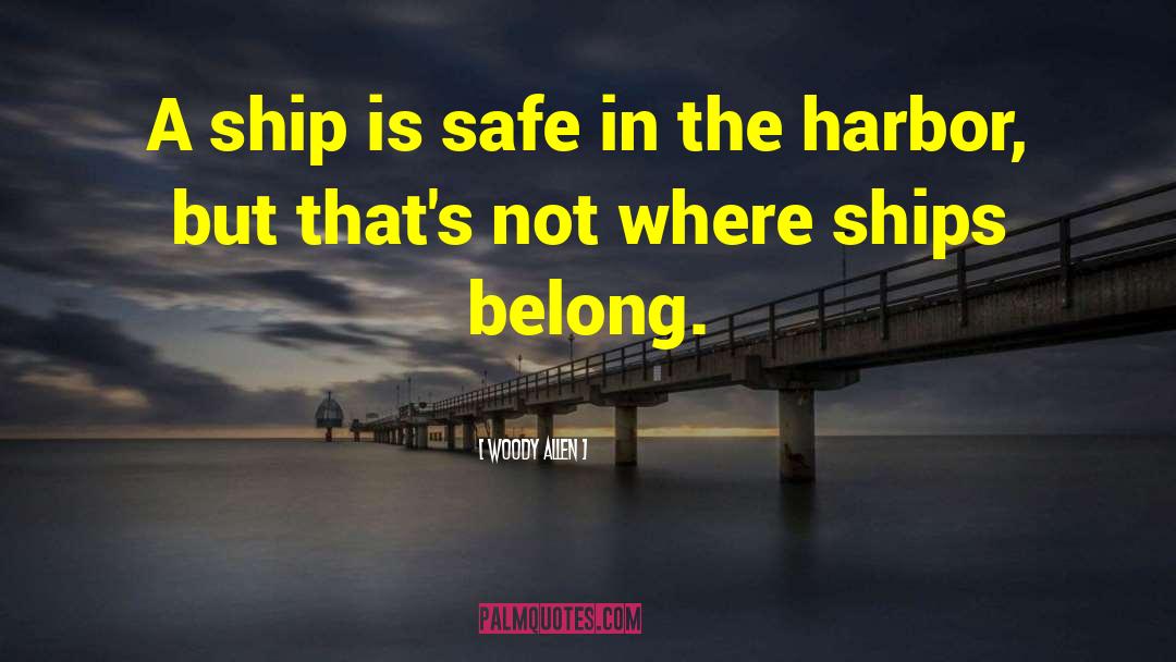 Woody Allen Quotes: A ship is safe in