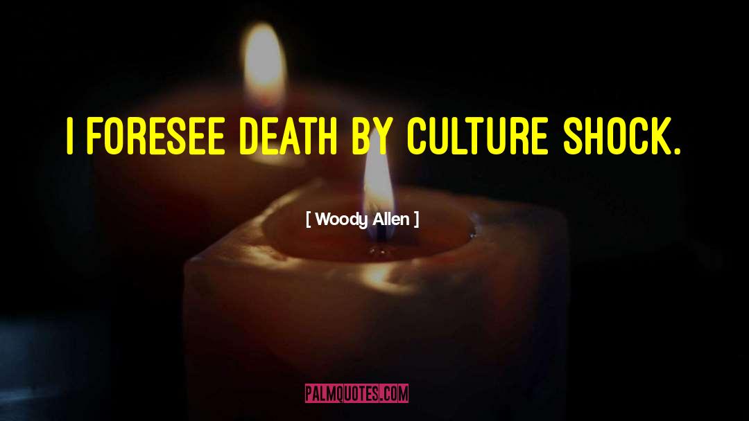 Woody Allen Quotes: I foresee death by culture
