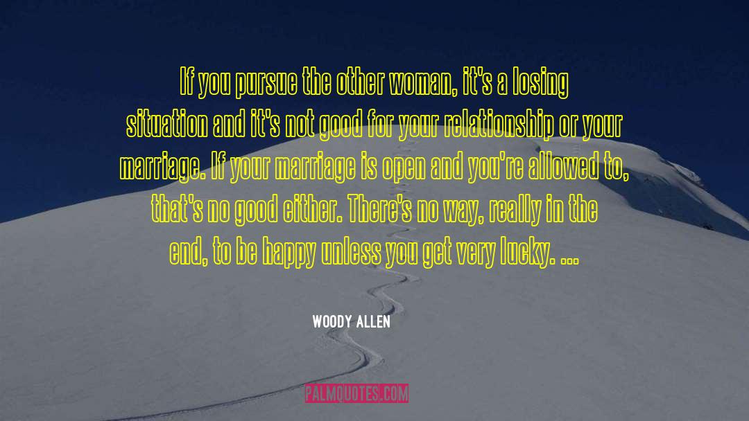 Woody Allen Quotes: If you pursue the other