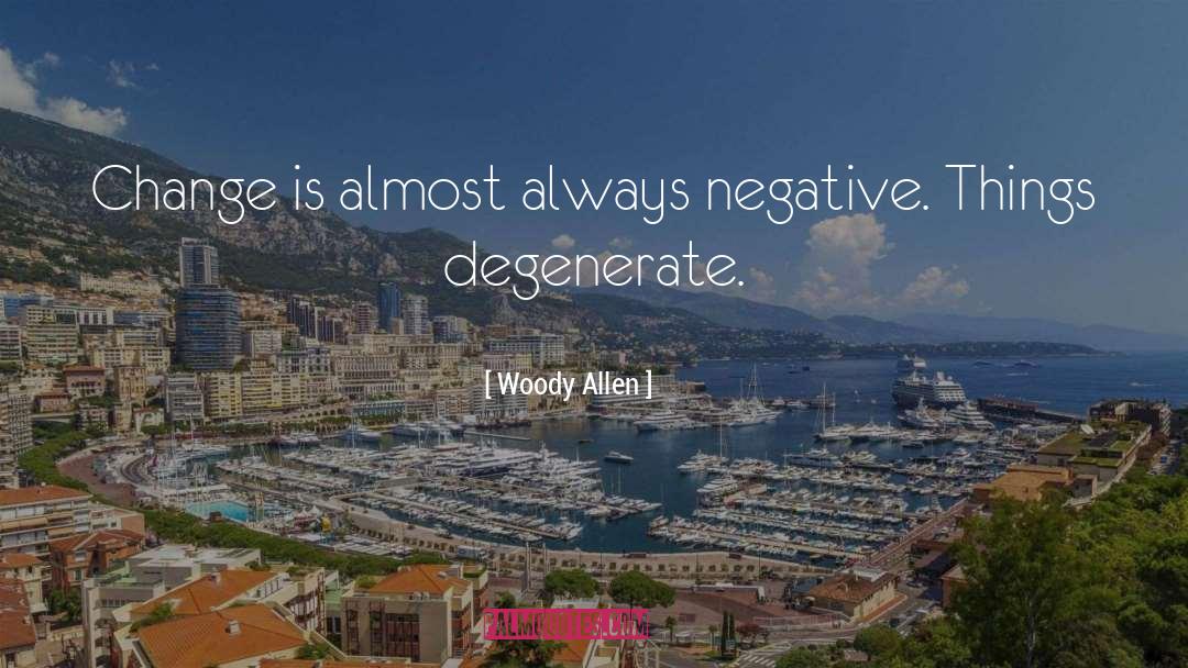 Woody Allen Quotes: Change is almost always negative.