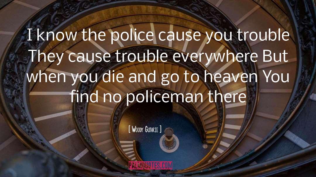 Woody Guthrie Quotes: I know the police cause