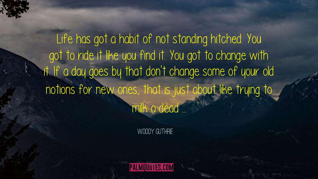 Woody Guthrie Quotes: Life has got a habit