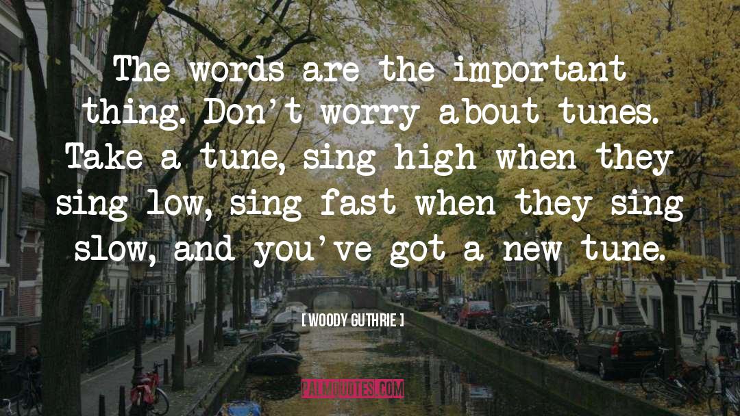 Woody Guthrie Quotes: The words are the important