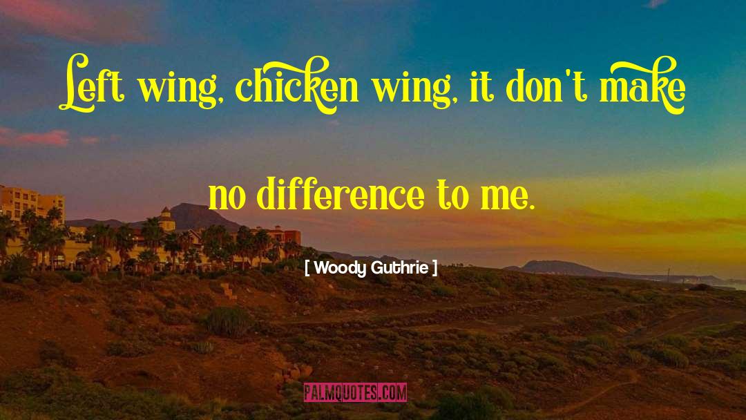 Woody Guthrie Quotes: Left wing, chicken wing, it