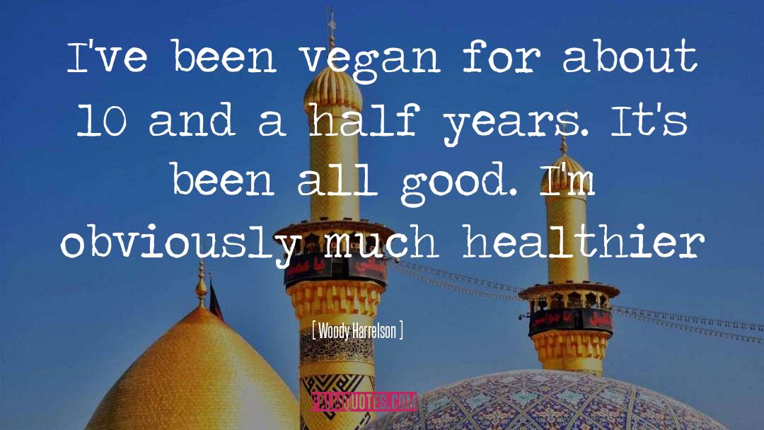 Woody Harrelson Quotes: I've been vegan for about