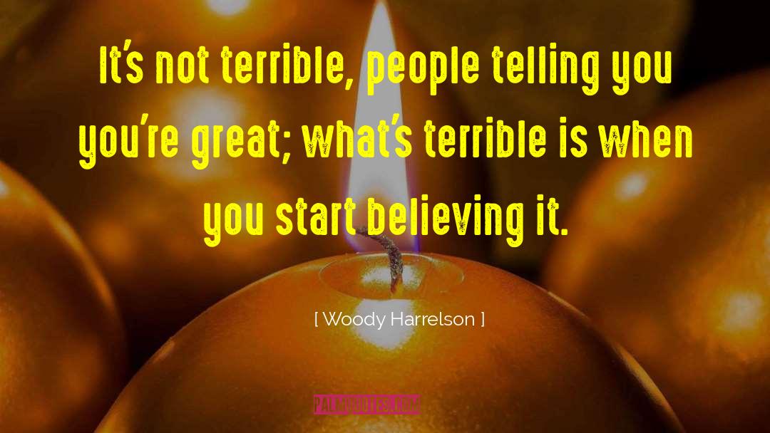 Woody Harrelson Quotes: It's not terrible, people telling