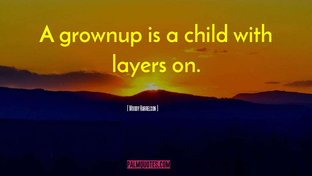 Woody Harrelson Quotes: A grownup is a child