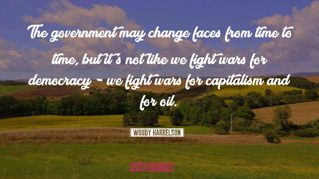 Woody Harrelson Quotes: The government may change faces