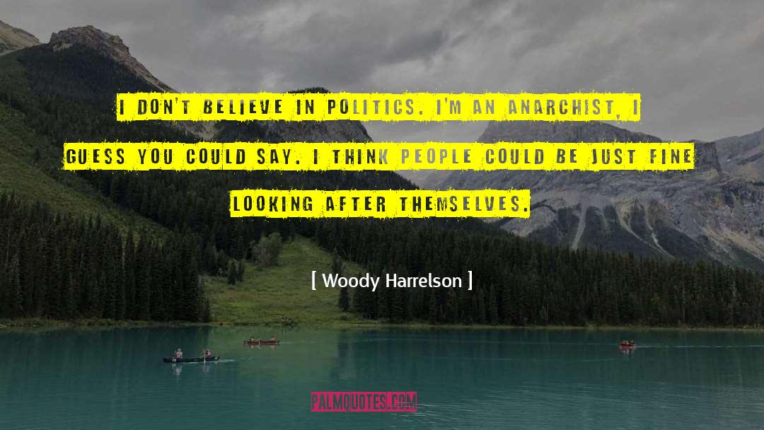 Woody Harrelson Quotes: I don't believe in politics.