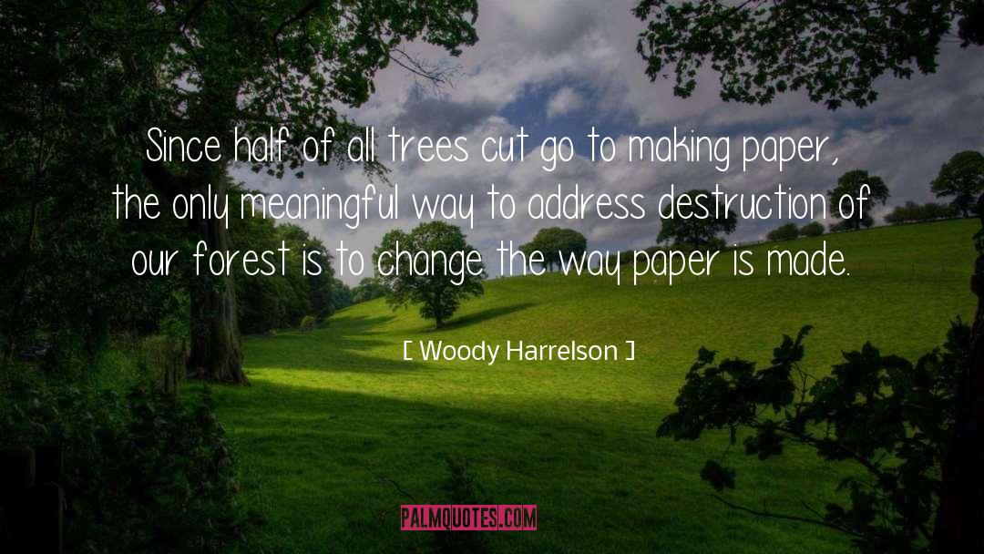 Woody Harrelson Quotes: Since half of all trees