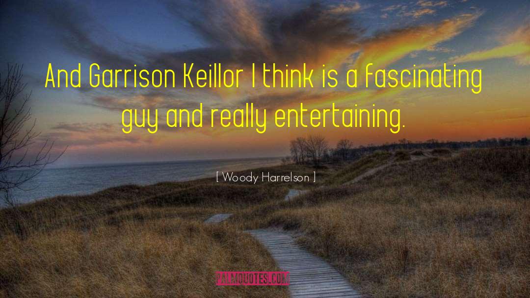Woody Harrelson Quotes: And Garrison Keillor I think