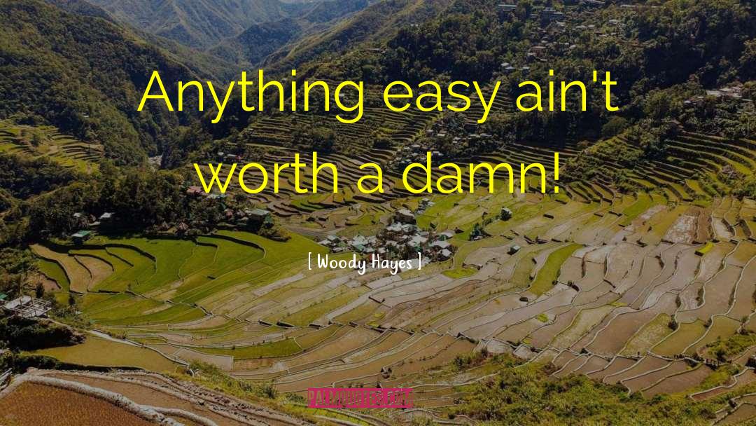 Woody Hayes Quotes: Anything easy ain't worth a