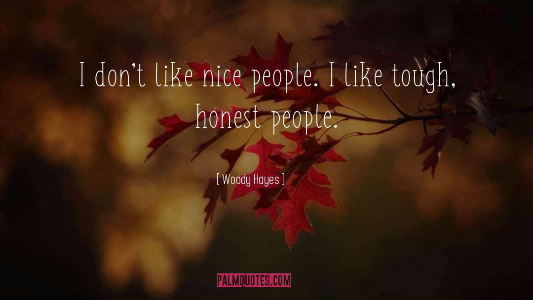 Woody Hayes Quotes: I don't like nice people.