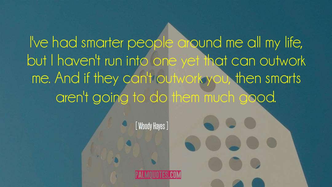 Woody Hayes Quotes: I've had smarter people around