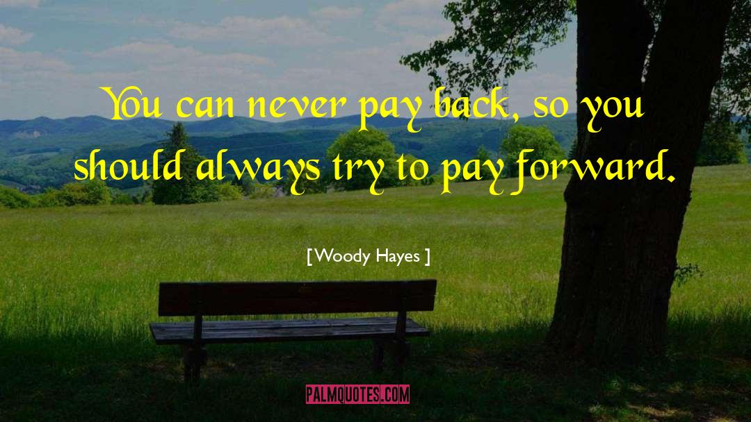 Woody Hayes Quotes: You can never pay back,